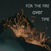 track image - For The Fire Over Time