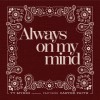 track image - Always On My Mind (feat. Carter Faith)