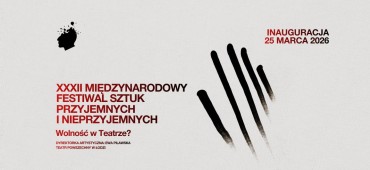 Trwa 32. Międzynarodowy Festiwal Sztuk Przyjemnych i Nieprzyjemnych