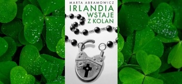 "Irlandia wstaje z kolan" Marty Abramowicz. Historia laicyzacji “Zielonej Wyspy”