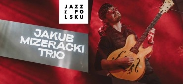 Jazz Po Polsku Live Session: Jakub Mizeracki Trio w klubie Jassmine