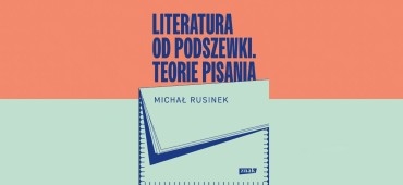 “Literatura od podszewki”. Nowa książka Michała Rusinka