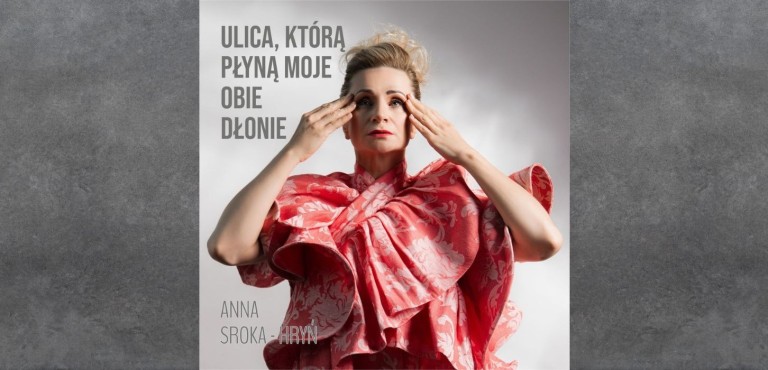 Anna Sroka-Hryń  „Ulica, którą płyną moje obie dłonie”