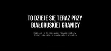 To dzieje się teraz przy białoruskiej granicy - rozmowa ze świadkiem wydarzeń