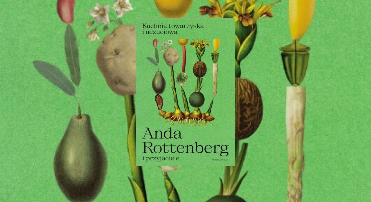 Anda Rottenberg o swojej nowej książce pt. „Kuchnia towarzyska i uczuciowa”