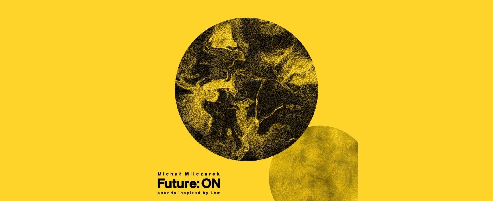 [wt. 13:00] Michał Milczarek o projekcie „Future: ON. sounds inspired by Lem”